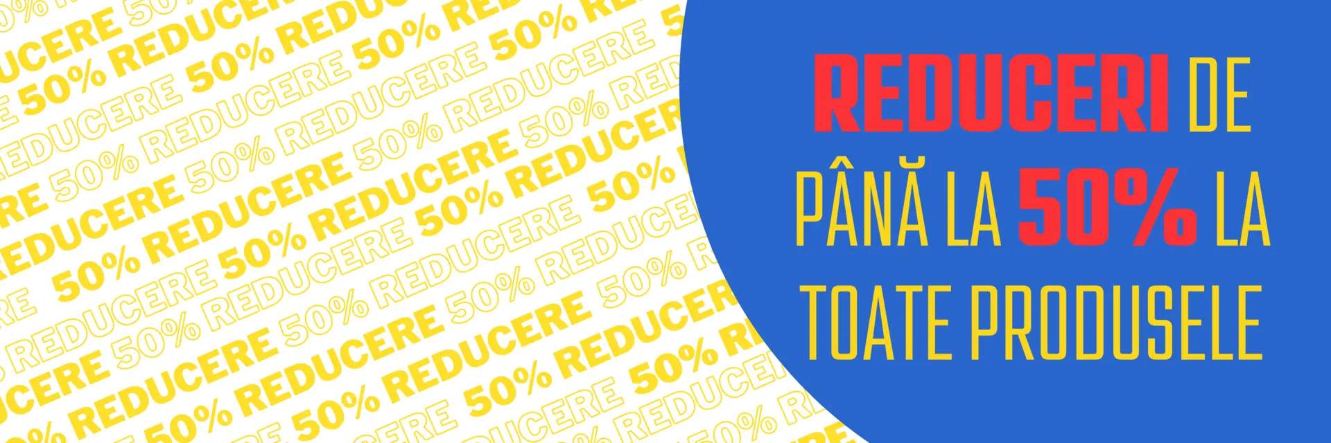 Reduceri de până la 50% la toate produsele